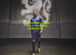 【足彩网官网】天津新援誓言，十月足协杯亮剑，全力镌刻球迷记忆