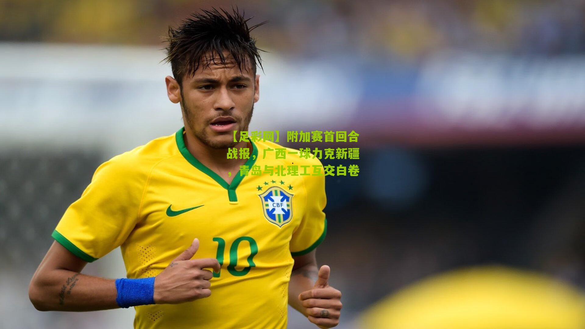 附加赛首回合战报,广西一球力克新疆,青岛与北理工互交白卷