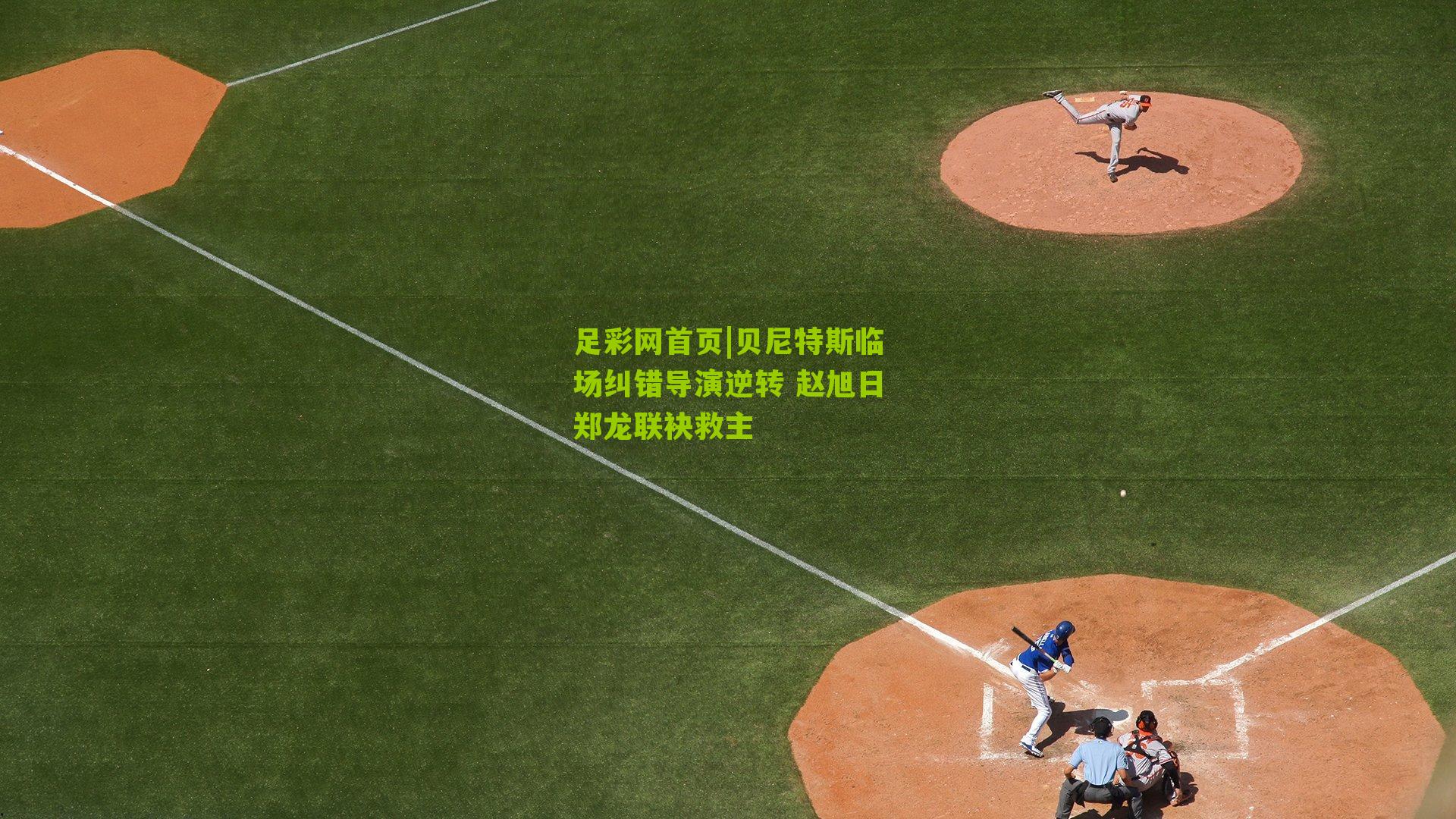 贝尼特斯临场纠错导演逆转 赵旭日郑龙联袂救主